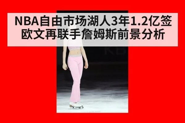 NBA自由市场湖人3年1.2亿签欧文再联手詹姆斯前景分析