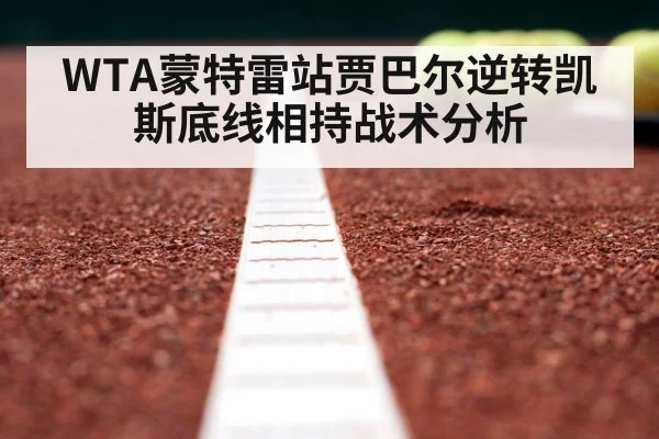 WTA蒙特雷站贾巴尔逆转凯斯底线相持战术分析